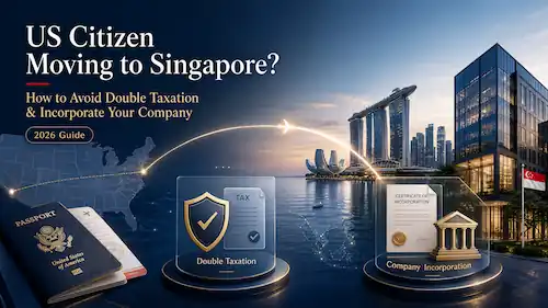US Citizen Moving to Singapore? How to Avoid Double Taxation & Incorporate Your Company 2026