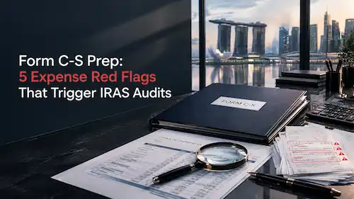 Form C-S Prep: 5 Expense Red Flags That Trigger IRAS Audits